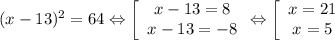 (x-13)^2=64 \Leftrightarrow \left [\begin{array}{I} x-13=8 \\ x-13=-8 \end{array} \Leftrightarrow \left [\begin{array}{I} x=21 \\ x=5 \end{array}