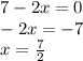 7 - 2x = 0 \\ - 2x = - 7 \\ x = \frac{7}{2}