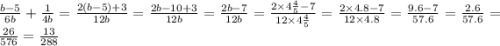 \frac{b - 5}{6b} + \frac{1}{4b} = \frac{2(b - 5) + 3}{12b} = \frac{2b - 10 + 3}{12b} = \frac{2b - 7}{12b} = \frac{2 \times 4 \frac{4}{5} - 7}{12 \times 4 \frac{4}{5} } = \frac{2 \times 4.8 - 7}{12 \times 4.8} = \frac{9.6 - 7}{57.6} = \frac{2.6}{57.6} = \frac{26}{576} = \frac{13}{288}