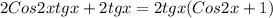 2Cos2xtgx + 2tgx = 2tgx(Cos2x +1)