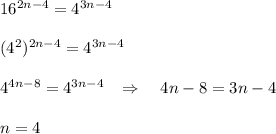 16^{2n-4}=4^{3n-4}\\\\(4^2)^{2n-4}=4^{3n-4}\\\\4^{4n-8}=4^{3n-4}\; \; \; \Rightarrow \quad 4n-8=3n-4\\\\n=4