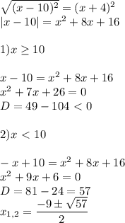 \sqrt{(x-10)^2}=(x+4)^2 \\ |x-10|=x^2+8x+16 \\ \\ 1)x \geq 10 \\ \\ x-10=x^2+8x+16 \\ x^2+7x+26=0 \\ D=49-104\ \textless \ 0 \\ \\ 2) x\ \textless \ 10 \\ \\ -x +10=x^2+8x+16 \\ x^2+9x+6=0 \\ D=81-24=57 \\ x_{1,2}= \dfrac{-9б \sqrt{57} }{2}