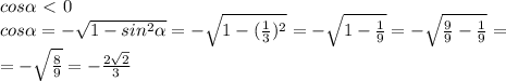 cos \alpha \ \textless \ 0\\&#10;cos \alpha =- \sqrt{1-sin^2 \alpha } =- \sqrt{1- (\frac{1}{3})^2 } = - \sqrt{1- \frac{1}{9} } = -\sqrt{ \frac{9}{9} - \frac{1}{9} } =\\&#10;=- \sqrt{ \frac{8}{9} }=- \frac{2 \sqrt{2} }{3}