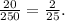 \frac{20}{250}= \frac{2}{25} .