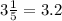 3 \frac{1}{5} = 3.2