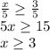 \frac{x}{5} \geq \frac{3}{5} \\ 5x \geq 15\\ x \geq 3