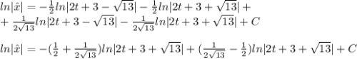 ln|\hat{x}|=-\frac{1}{2}ln|2t+3-\sqrt{13}|-\frac{1}{2}ln|2t+3+\sqrt{13}|+\\+\frac{1}{2\sqrt{13}}ln|2t+3-\sqrt{13}|-\frac{1}{2\sqrt{13}}ln|2t+3+\sqrt{13}|+C\\\\ln|\hat{x}|=-(\frac{1}{2}+\frac{1}{2\sqrt{13}})ln|2t+3+\sqrt{13}|+(\frac{1}{2\sqrt{13}}-\frac{1}{2})ln|2t+3+\sqrt{13}|+C\\