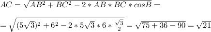 AC= \sqrt{AB^2+BC^2-2*AB*BC*cosB} =\\\\=\sqrt{(5 \sqrt{3} )^2+6^2-2*5 \sqrt{3} *6* \frac{ \sqrt{3} }{2} } = \sqrt{75+36-90} = \sqrt{21}