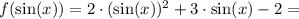 f(\sin(x)) = 2\cdot (\sin(x))^2 + 3\cdot \sin(x) - 2=