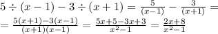 5 \div (x - 1) - 3 \div (x + 1) = \frac{5}{(x - 1)} - \frac{3}{(x + 1)} = \\ = \frac{5(x + 1) - 3(x - 1)}{(x + 1)(x - 1)} = \frac{5x + 5 - 3x + 3}{{x}^{2} - 1 } = \frac{2x + 8}{ {x}^{2} - 1 }