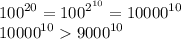 {100}^{20 } = {100}^{ {2}^{10} } = {10000}^{10} \\ {10000}^{10} {9000}^{10}