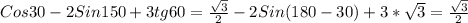 Cos30-2Sin150+3tg60= \frac{ \sqrt{3} }{2}- 2Sin(180-30) + 3* \sqrt{3}= \frac{ \sqrt{3} }{2}