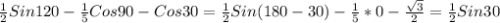 \frac{1}{2}Sin120- \frac{1}{5} Cos90-Cos30= \frac{1}{2}Sin(180-30)- \frac{1}{5}*0- \frac{ \sqrt{3} }{2} = \frac{1}{2}Sin30