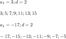 \displaystyle a_1=3; d=2\\\\3;5;7;9;11;13;15\\\\a_1=-17; d=2\\\\-17;-15;-13;-11;-9;-7;-5