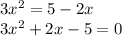 3 {x}^{2} = 5 - 2 {x} \\ 3 {x}^{2} + 2x - 5 = 0