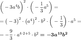 \bigg(-3a^4b\bigg)^2\cdot \bigg(-\dfrac 13a^5\bigg)=\\\\=\big(-3\big)^2\cdot \big(a^4\big)^2\cdot b^2\cdot\bigg(-\dfrac 13\bigg)\cdot a^5=\\\\=-\dfrac93\cdot a^{4\cdot2+5}\cdot b^2\boldsymbol{=-3a^{13}b^2}