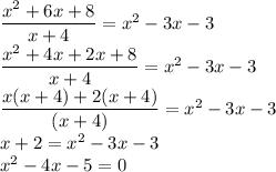 \dfrac{x^2+6x+8}{x+4}=x^2-3x-3 \\ \dfrac{x^2+4x+2x+8}{x+4}=x^2-3x-3 \\ \dfrac{x(x+4)+2(x+4)}{(x+4)}=x^2-3x-3 \\ x+2=x^2-3x-3 \\ x^2-4x-5=0