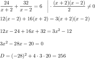 \dfrac{24}{x+2}+\dfrac{32}{x-2}=6~~~\bigg|\cdot \dfrac{(x+2)(x-2)}{2}\ne 0\\ \\ 12(x-2)+16(x+2)=3(x+2)(x-2)\\ \\ 12x-24+16x+32=3x^2-12\\ \\ 3x^2-28x-20=0\\ \\ D=(-28)^2+4\cdot 3\cdot 20=256