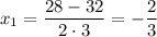 x_1=\dfrac{28-32}{2\cdot 3}=-\dfrac{2}{3}