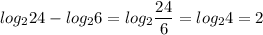 \displaystyle log_224-log_26=log_2 \frac{24}{6}=log_24=2