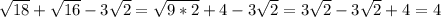 \sqrt{18} + \sqrt{16} -3 \sqrt{2} = \sqrt{9*2} +4-3 \sqrt{2}= 3 \sqrt{2}-3 \sqrt{2} + 4=4