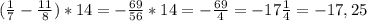 (\frac{1}{7}- \frac{11}{8})*14 = - \frac{69}{56} * 14 = -\frac{69}{4} = -17\frac{1}{4} = -17,25