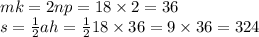 mk = 2np = 18 \times 2 = 36 \\ s = \frac{1}{2} ah = \frac{1}{2} 18 \times 36 = 9 \times 36 = 324