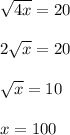 \sqrt{4x} =20 \\ \\ 2 \sqrt{x} =20 \\ \\ \sqrt{x} =10 \\ \\ x=100