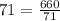 71 = \frac{660}{71}