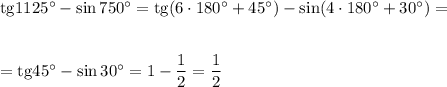 {\rm tg}1125^\circ-\sin750^\circ={\rm tg}(6\cdot 180^\circ+45^\circ)-\sin(4\cdot 180^\circ+30^\circ)=\\ \\ \\ ={\rm tg}45^\circ-\sin30^\circ=1-\dfrac{1}{2}=\dfrac{1}{2}