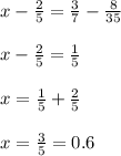 x - \frac{2}{5} = \frac{3}{7} - \frac{8}{35} \\ \\ x - \frac{2}{5} = \frac{1}{5} \\ \\ x = \frac{1}{5} + \frac{2}{5} \\ \\ x = \frac{3}{5} = 0.6