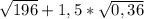 \sqrt{196} +1,5* \sqrt{0,36}