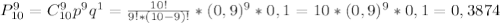 P_{10} ^{9} = C_{10}^{9} p^{9} q^{1} = \frac{10!}{9!*(10-9)!}*(0,9)^{9}*0,1 = 10*(0,9)^{9}*0,1 = 0,3874