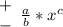 \begin{array}{c}+&-\end{array} \frac{a}{b} *x^c