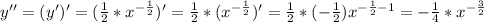 y''=(y')'=(\frac{1}{2} * x^{- \frac{1}{2}})' = \frac{1}{2} * (x^{- \frac{1}{2}})' = \frac{1}{2} * (- \frac{1}{2}) x^{- \frac{1}{2}-1} = - \frac{1}{4} * x^{- \frac{3}{2}}