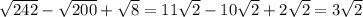 \sqrt{242} - \sqrt{200}+ \sqrt{8}=11 \sqrt{2}-10 \sqrt{2}+2 \sqrt{2}=3 \sqrt{2}