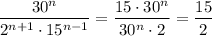 \displaystyle \frac{30^n}{2^{n+1}\cdot 15^{n-1} } = \dfrac{15\cdot 30^n}{30^n\cdot 2} = \frac{15}{2}