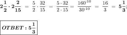 \boldsymbol{2 \dfrac{1}{2} \cdot 2 \dfrac{2}{15}} \ = \ \dfrac{5}{2} \cdot \dfrac{32}{15} \ = \ \dfrac{5\cdot32}{2\cdot15} = \ \dfrac{160^{:10}}{30^{:10}} \ = \ \dfrac{16}{3} \ = \ \boldsymbol{5 \dfrac{1}{3}}; \\ \\ \\ \boxed{\boldsymbol{OTBET: 5 \dfrac{1}{3}}}