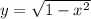 y=\sqrt{1-x^2}