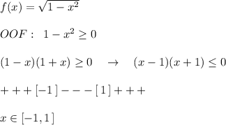 f(x)=\sqrt{1-x^2}\\\\OOF:\; \; 1-x^2 \geq 0\\\\(1-x)(1+x) \geq 0\quad \to \quad (x-1)(x+1) \leq 0\\\\+++[-1\, ]---[\, 1\, ]+++\\\\x\in [-1,1\, ]