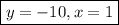 \boxed {y=-10, x=1 }