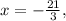 x = - \frac{21}{3} ,