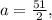 a = \frac{51}{2} ,