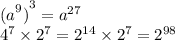 { {(a}^{9}) }^{3} = {a}^{27} \\ {4}^{7} \times {2}^{7} = {2}^{14} \times {2}^{7} = {2}^{98}