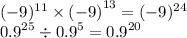 ( - 9) ^{11} \times {( - 9)}^{13} = ( - 9) ^{24} \\ {0.9}^{25} \div {0.9}^{5} = {0.9}^{20}