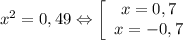 x^2=0,49 \Leftrightarrow \left[\begin{array}{I} x=0,7 \\ x=-0,7 \end{array}}