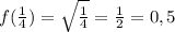 f (\frac{1}{4}) = \sqrt{ \frac{1}{4} } = \frac{1}{2} = 0,5