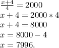 \frac{x+4}{4}=2000\\ x+4=2000*4\\ x+4=8000\\ x=8000-4\\ x=7996.