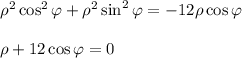 \rho^2\cos^2\varphi+\rho^2\sin^2\varphi=-12\rho\cos \varphi\\ \\ \rho+12\cos \varphi=0