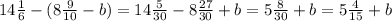 14 \frac{1}{6} -(8 \frac{9}{10} -b)=14 \frac{5}{30} -8 \frac{27}{30} +b=5 \frac{8}{30} +b=5 \frac{4}{15} +b